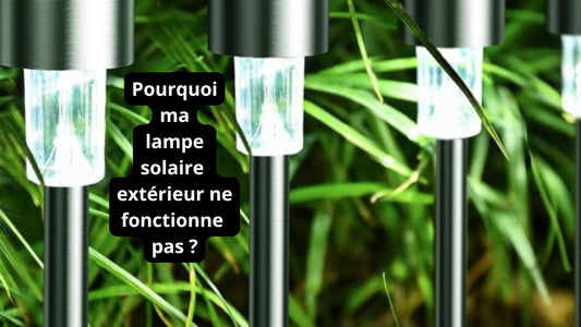 Pourquoi ma lampe solaire extérieur ne fonctionne pas ?