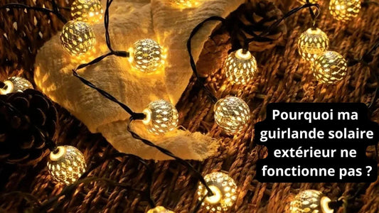 Pourquoi me guirlande solaire extérieur ne fonctionne pas ?